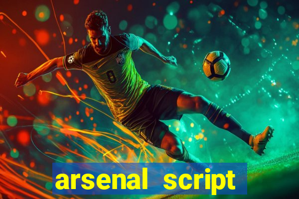 arsenal script pastebin 2022